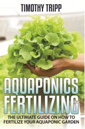  "Aquaponics Fertilizing. The Ultimate Guide on How to Fertilize Your Aquaponic Garden"